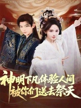 2025短剧《神明下凡体验人间被你们送去祭天》全集高清免费在线观看 _神明下凡体验人间被你们送去祭天（75集）姜晨＆蒋菁煜 (2025)|夸克百度迅雷网盘免费下载